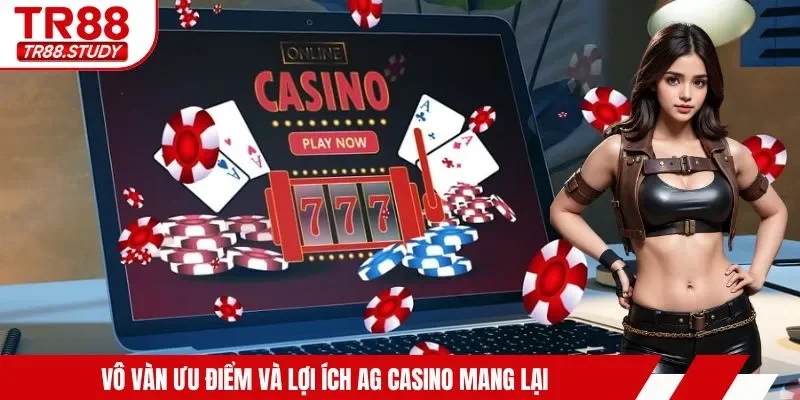 Vô vàn ưu điểm và lợi ích AG casino mang lại