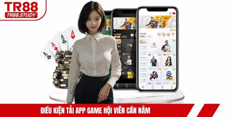 Điều kiện tải app game hội viên cần nắm